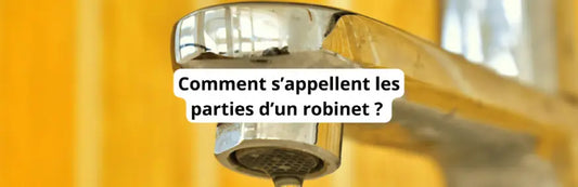 les parties d'un robinet | Mousseur-robinet.com
